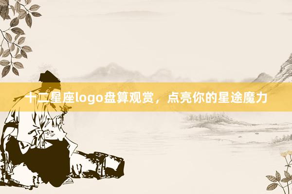 十二星座logo盘算观赏，点亮你的星途魔力